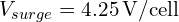 V_{surge} = \SI{4.25}{V/cell}