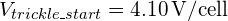 V_{trickle\_start} = \SI{4.10}{V/cell}