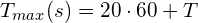 T_{max} (s) = 20 \cdot 60 + T